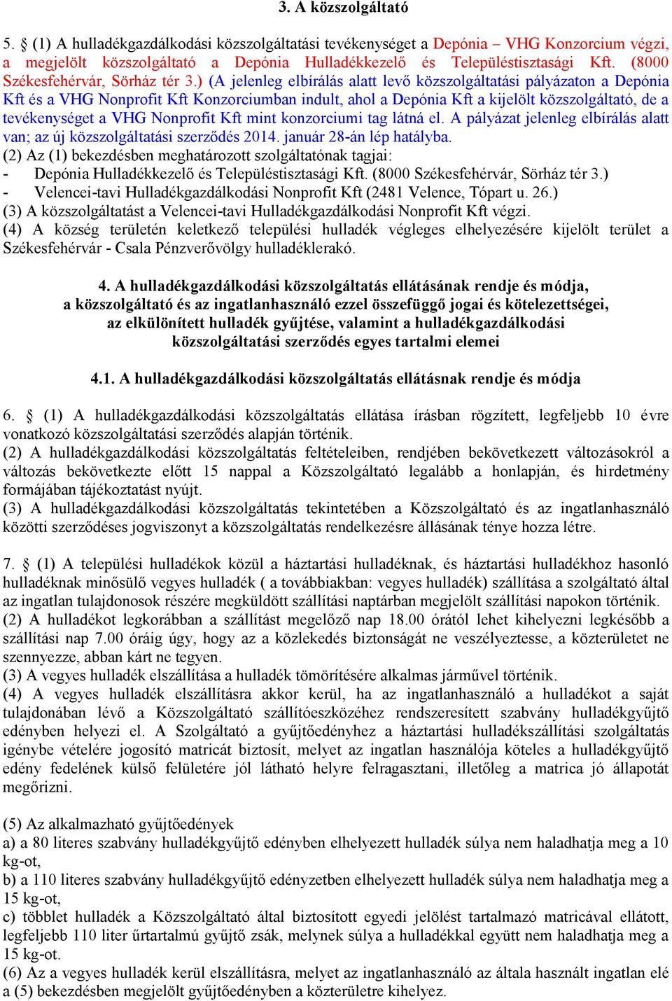 ) (A jelenleg elbírálás alatt levő közszolgáltatási pályázaton a Depónia Kft és a VHG Nonprofit Kft Konzorciumban indult, ahol a Depónia Kft a kijelölt közszolgáltató, de a tevékenységet a VHG