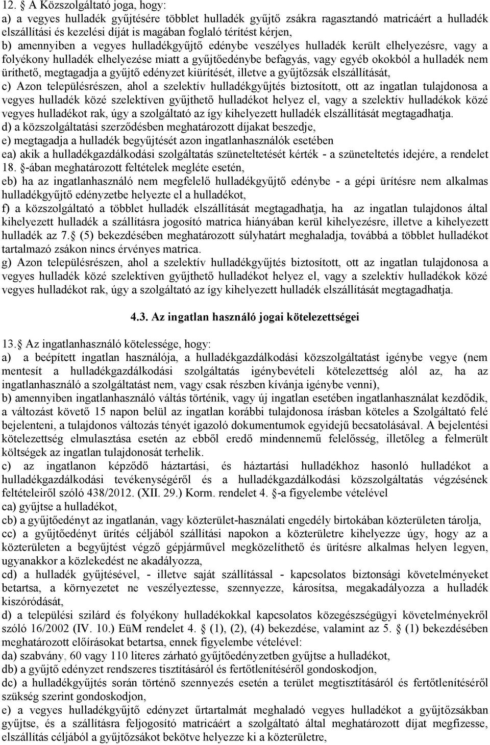 megtagadja a gyűjtő edényzet kiürítését, illetve a gyűjtőzsák elszállítását, c) Azon településrészen, ahol a szelektív hulladékgyűjtés biztosított, ott az ingatlan tulajdonosa a vegyes hulladék közé