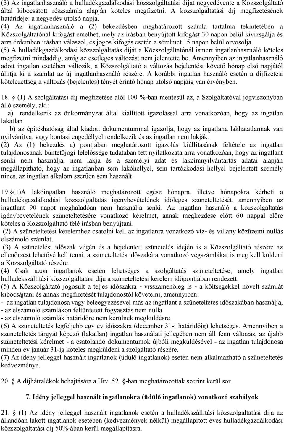 (4) Az ingatlanhasználó a (2) bekezdésben meghatározott számla tartalma tekintetében a Közszolgáltatónál kifogást emelhet, mely az írásban benyújtott kifogást 30 napon belül kivizsgálja és arra