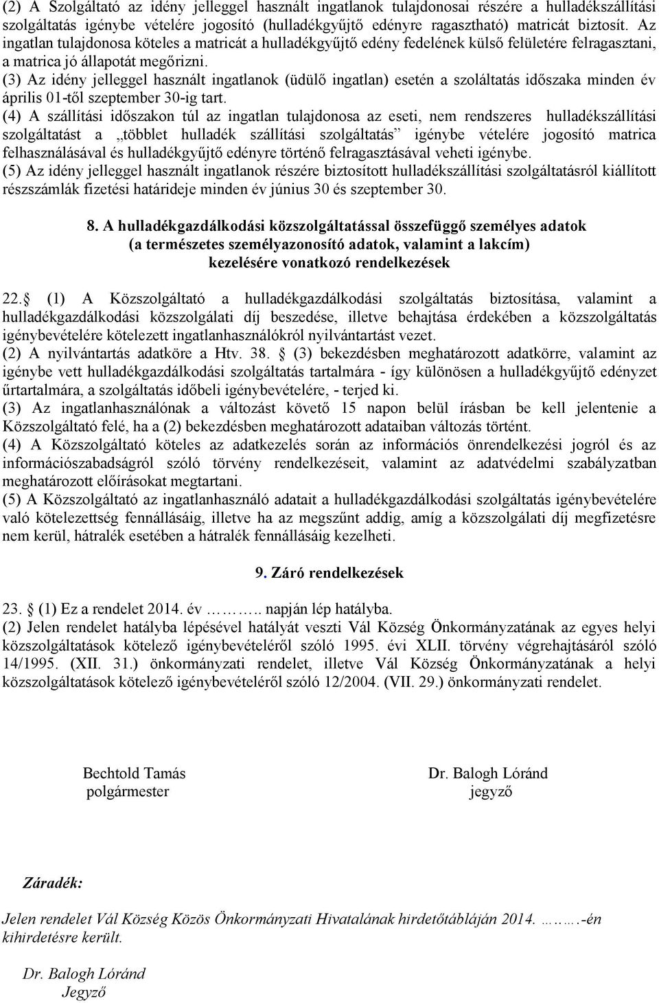 (3) Az idény jelleggel használt ingatlanok (üdülő ingatlan) esetén a szoláltatás időszaka minden év április 01-től szeptember 30-ig tart.