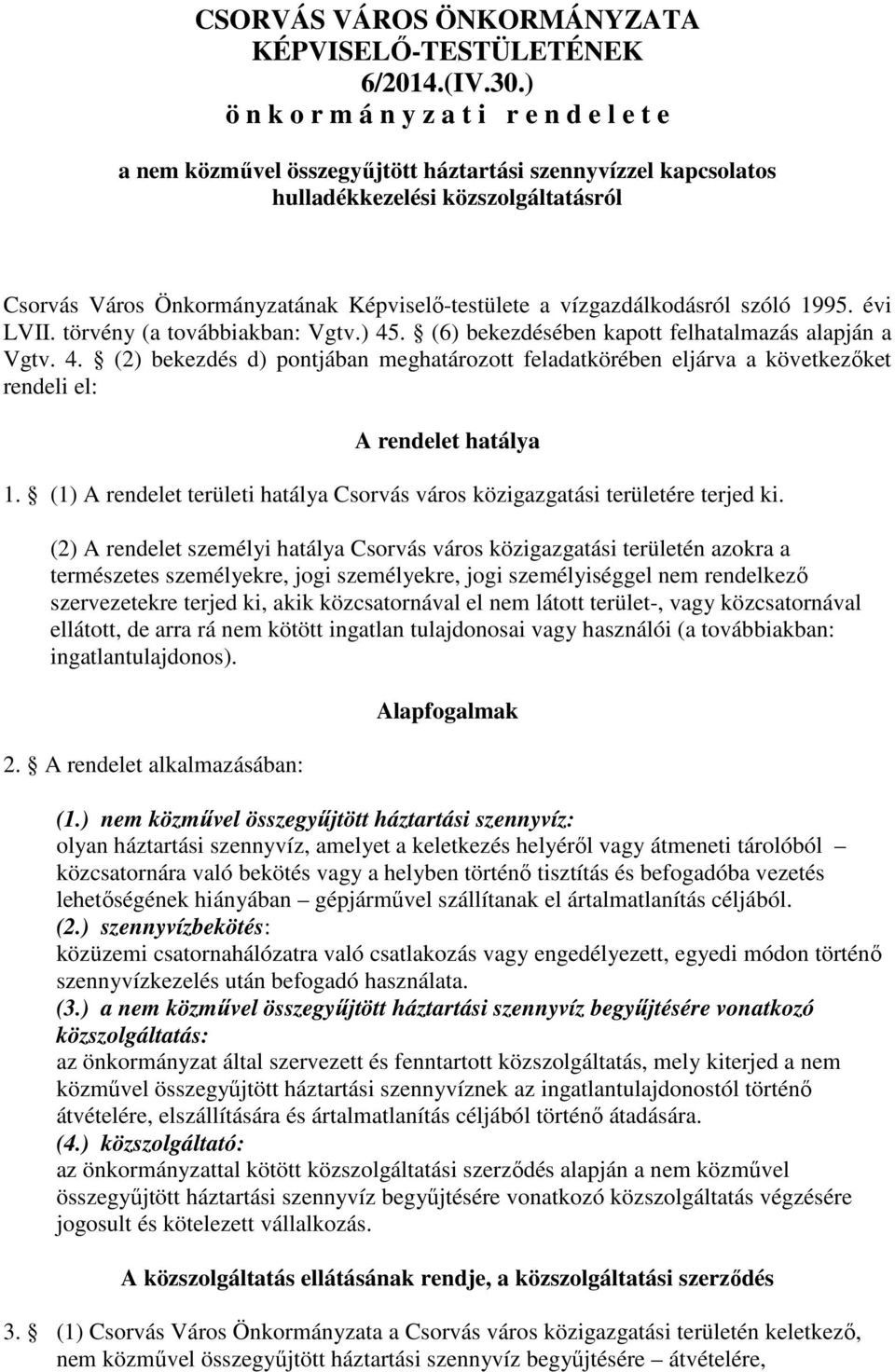 vízgazdálkodásról szóló 1995. évi LVII. törvény (a továbbiakban: Vgtv.) 45. (6) bekezdésében kapott felhatalmazás alapján a Vgtv. 4. (2) bekezdés d) pontjában meghatározott feladatkörében eljárva a következőket rendeli el: A rendelet hatálya 1.