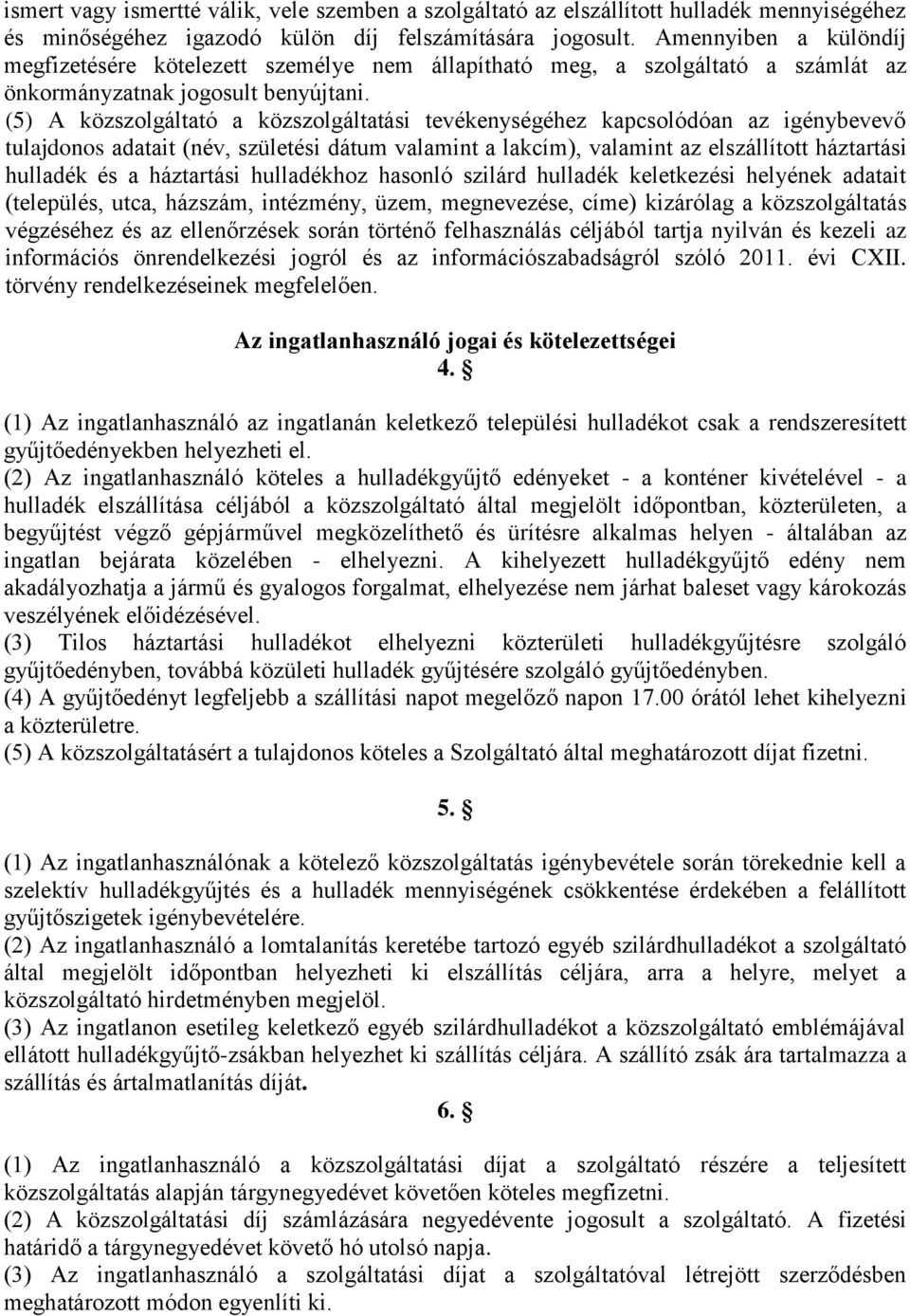 (5) A közszolgáltató a közszolgáltatási tevékenységéhez kapcsolódóan az igénybevevő tulajdonos adatait (név, születési dátum valamint a lakcím), valamint az elszállított háztartási hulladék és a