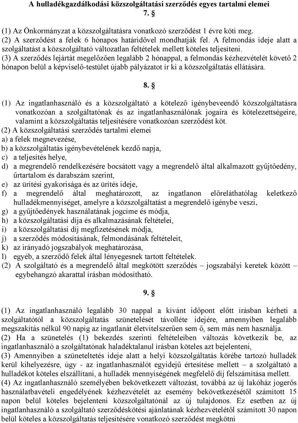 (3) A szerződés lejártát megelőzően legalább 2 hónappal, a felmondás kézhezvételét követő 2 hónapon belül a képviselő-testület újabb pályázatot ír ki a közszolgáltatás ellátására. 8.