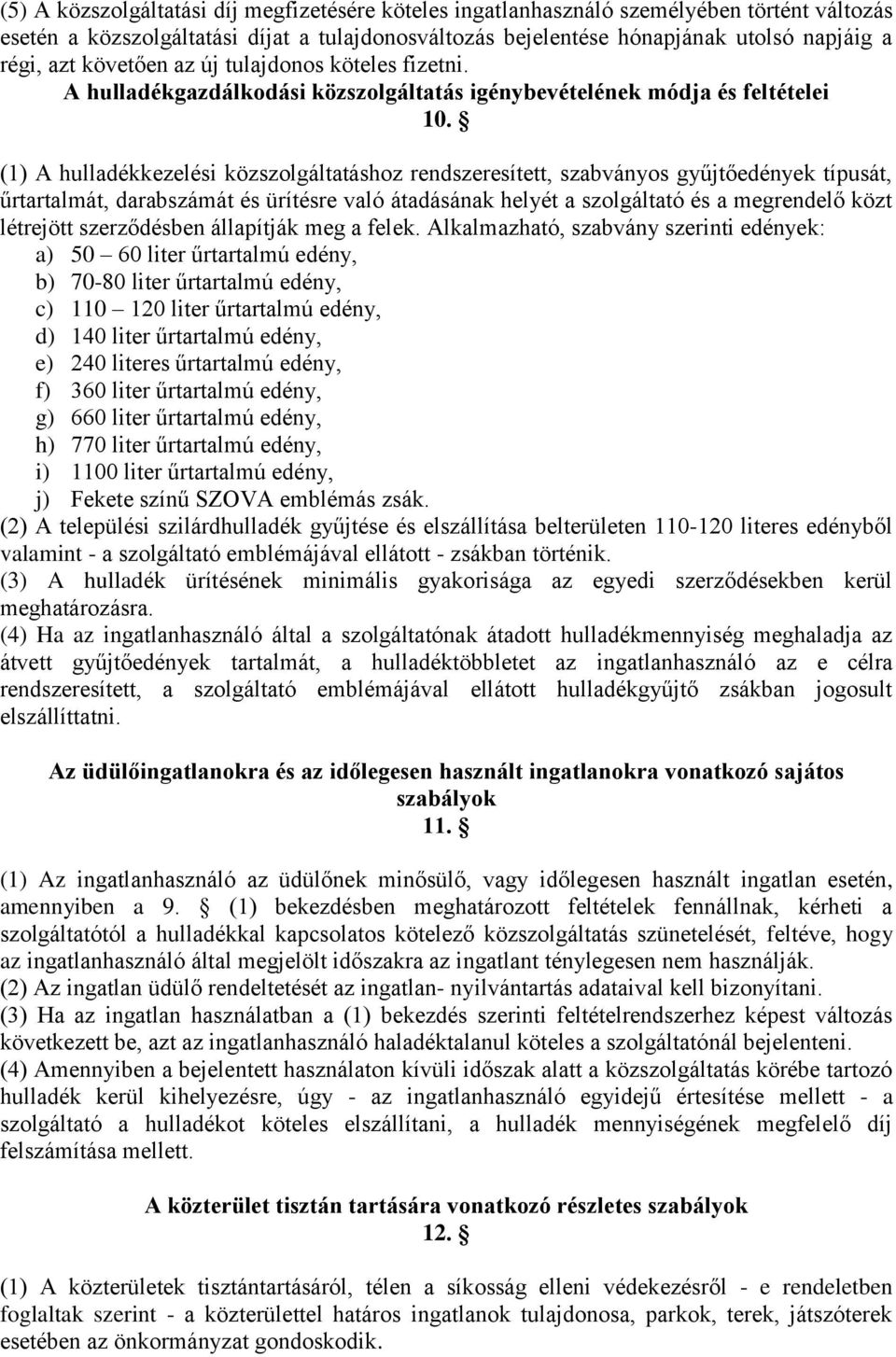 (1) A hulladékkezelési közszolgáltatáshoz rendszeresített, szabványos gyűjtőedények típusát, űrtartalmát, darabszámát és ürítésre való átadásának helyét a szolgáltató és a megrendelő közt létrejött