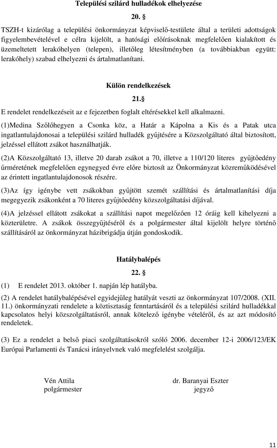 lerakóhelyen (telepen), illetőleg létesítményben (a továbbiakban együtt: lerakóhely) szabad elhelyezni és ártalmatlanítani. Külön rendelkezések 21.