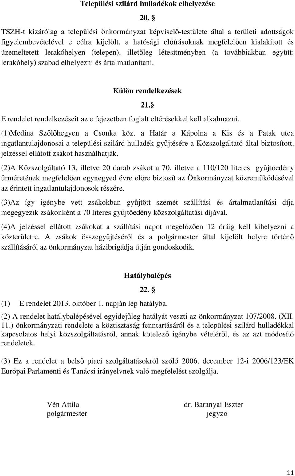 lerakóhelyen (telepen), illetőleg létesítményben (a továbbiakban együtt: lerakóhely) szabad elhelyezni és ártalmatlanítani. Külön rendelkezések 21.