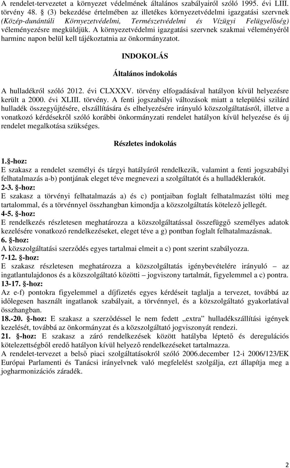 A környezetvédelmi igazgatási szervnek szakmai véleményéről harminc napon belül kell tájékoztatnia az önkormányzatot. INDOKOLÁS Általános indokolás A hulladékról szóló 2012. évi CLXXXV.