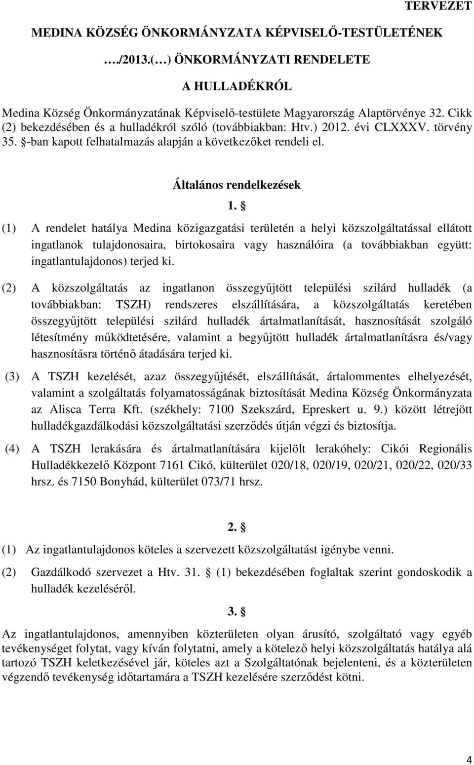 (1) A rendelet hatálya Medina közigazgatási területén a helyi közszolgáltatással ellátott ingatlanok tulajdonosaira, birtokosaira vagy használóira (a továbbiakban együtt: ingatlantulajdonos) terjed