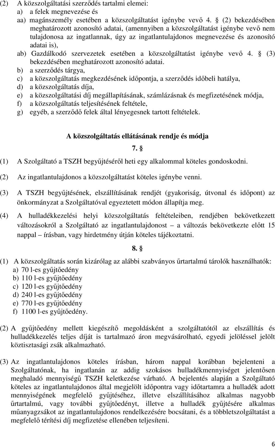 Gazdálkodó szervezetek esetében a közszolgáltatást igénybe vevő 4. (3) bekezdésében meghatározott azonosító adatai.