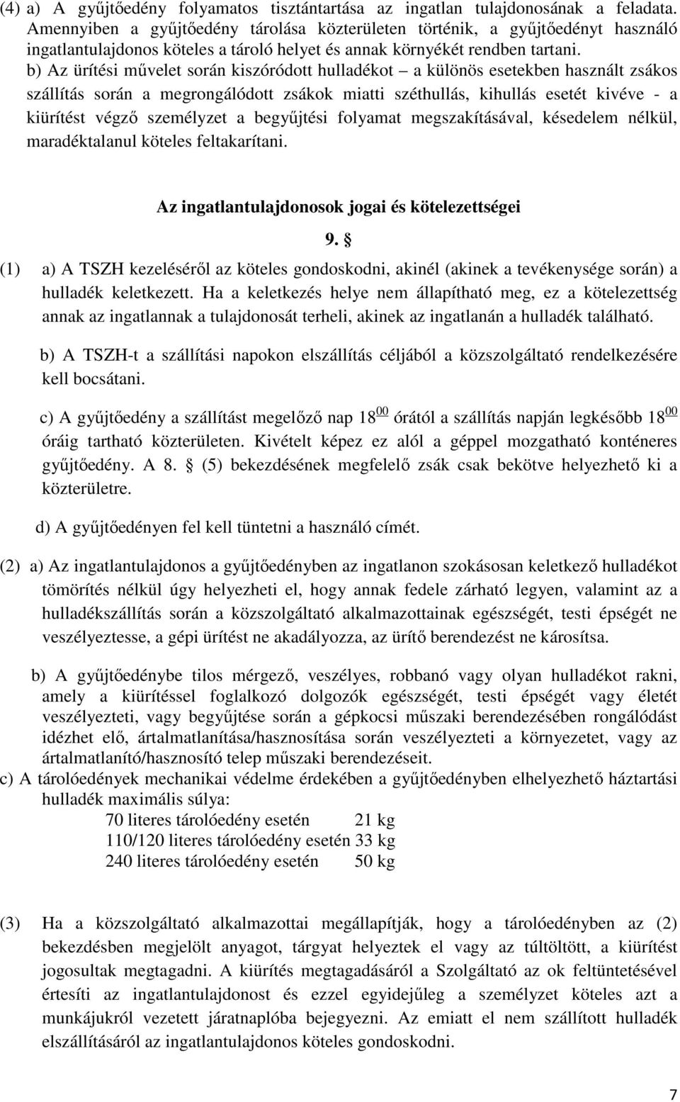 b) Az ürítési művelet során kiszóródott hulladékot a különös esetekben használt zsákos szállítás során a megrongálódott zsákok miatti széthullás, kihullás esetét kivéve - a kiürítést végző személyzet