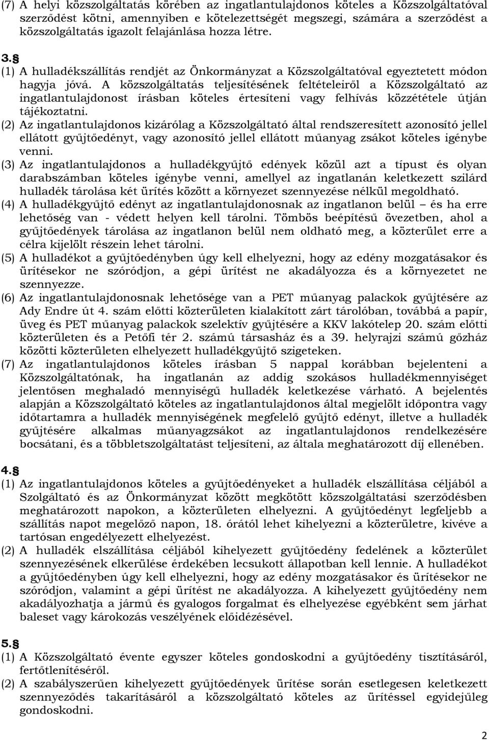 A közszolgáltatás teljesítésének feltételeiről a Közszolgáltató az ingatlantulajdonost írásban köteles értesíteni vagy felhívás közzététele útján tájékoztatni.