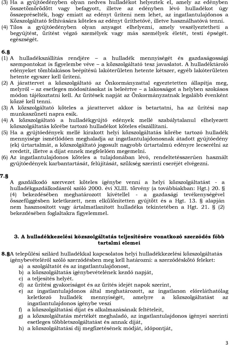 (4) Tilos a gyűjtőedényben olyan anyagot elhelyezni, amely veszélyeztetheti a begyűjtést, ürítést végző személyek vagy más személyek életét, testi épségét. egészségét. 6.