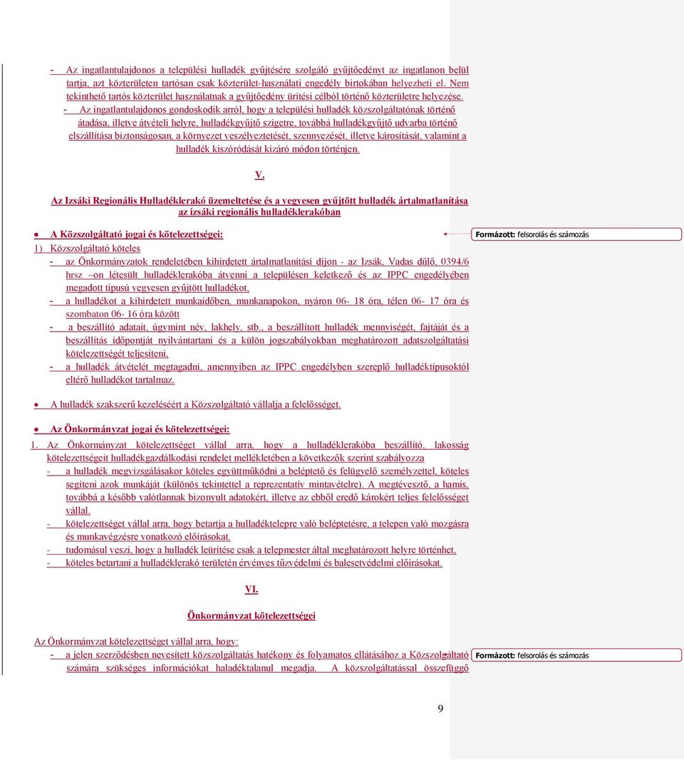 - Az ingatlantulajdonos gondoskodik arról, hogy a települési hulladék közszolgáltatónak történő átadása, illetve átvételi helyre, hulladékgyűjtő szigetre, továbbá hulladékgyűjtő udvarba történő