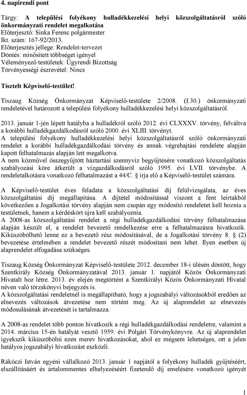 Tiszaug Község Önkormányzat Képviselő-testülete 2/2008. (I.30.) önkormányzati rendeletével határozott a települési folyékony hulladékkezelési helyi közszolgáltatásról. 2013.