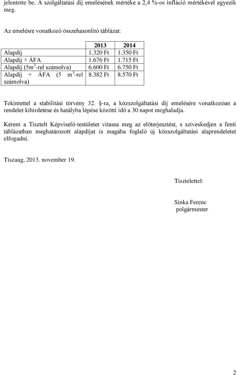 -ra, a közszolgáltatási díj emelésére vonatkozóan a rendelet kihirdetése és hatályba lépése közötti idő a 30 napot meghaladja.