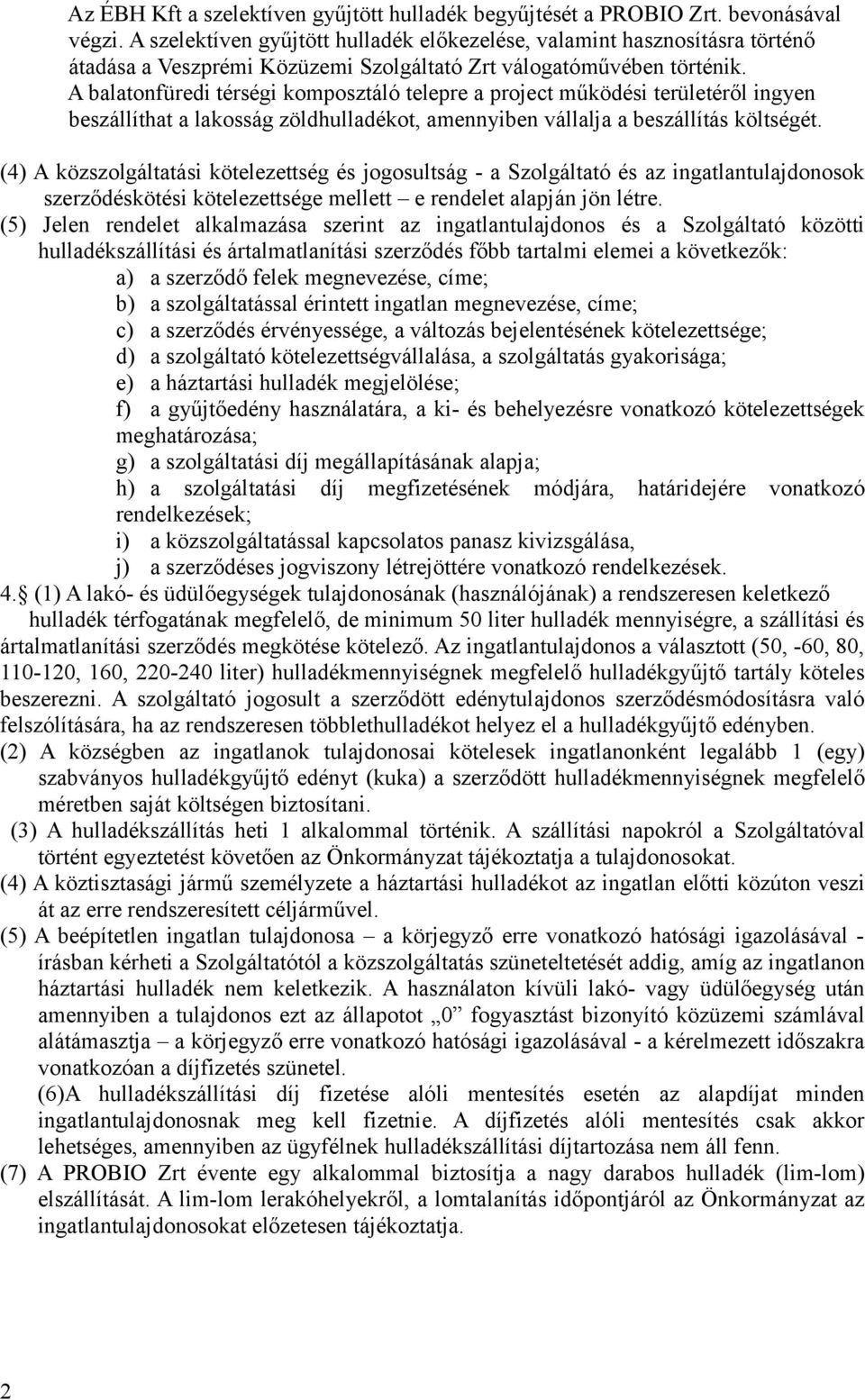 A balatonfüredi térségi komposztáló telepre a project működési területéről ingyen beszállíthat a lakosság zöldhulladékot, amennyiben vállalja a beszállítás költségét.