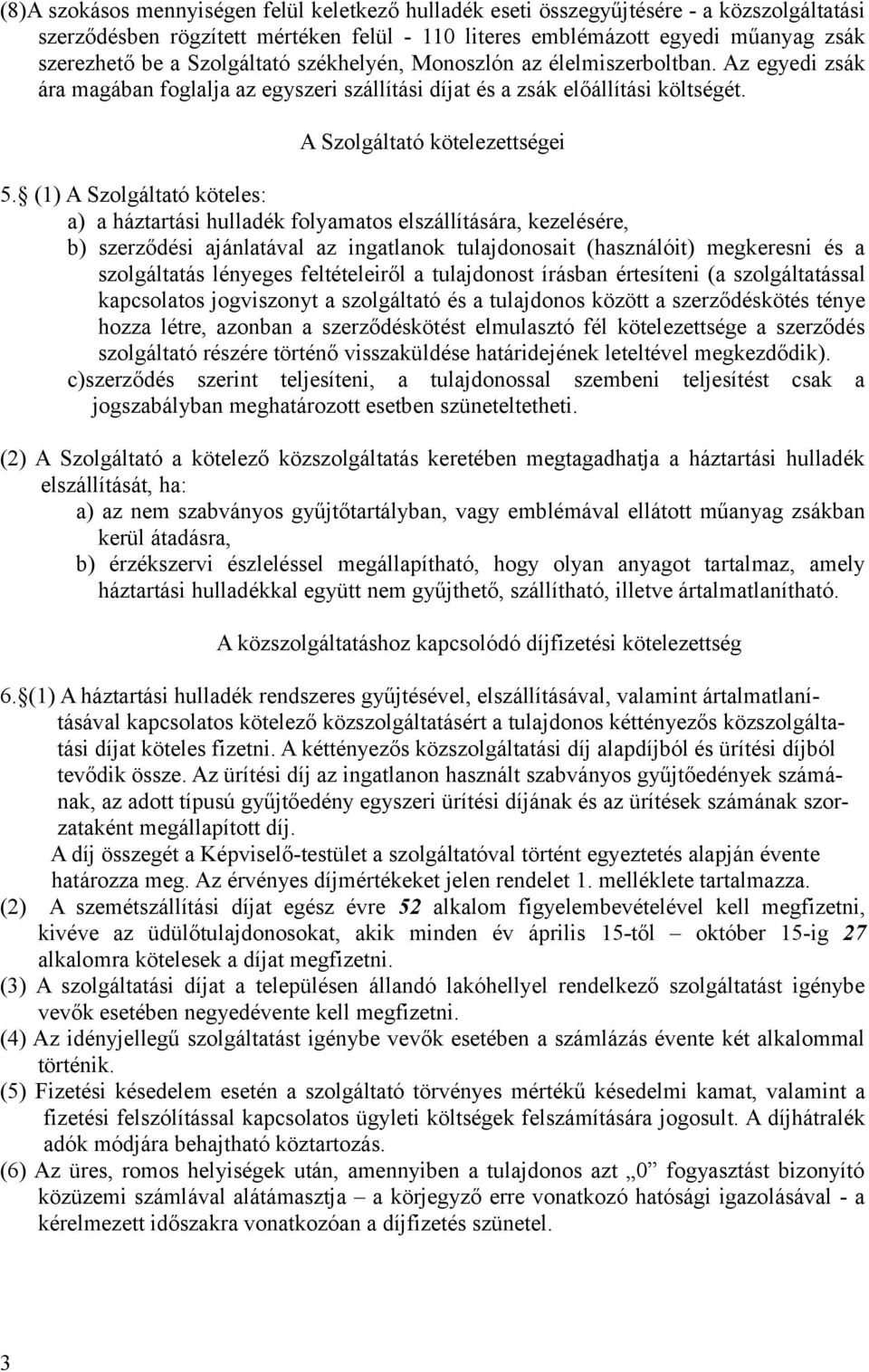 (1) A Szolgáltató köteles: a) a háztartási hulladék folyamatos elszállítására, kezelésére, b) szerződési ajánlatával az ingatlanok tulajdonosait (használóit) megkeresni és a szolgáltatás lényeges