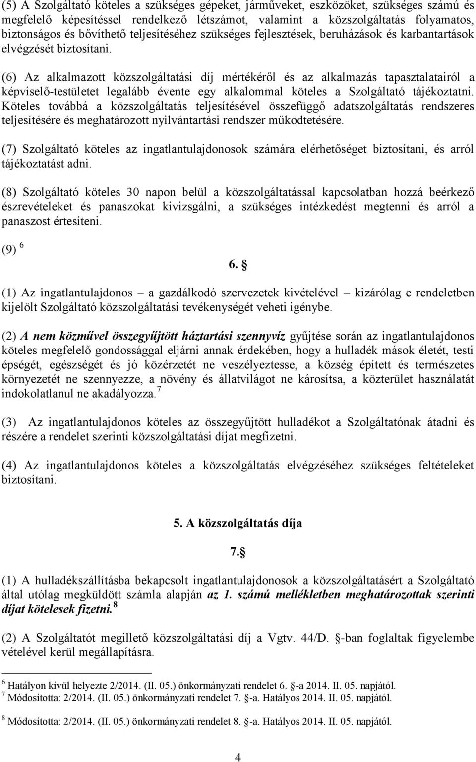 (6) Az alkalmazott közszolgáltatási díj mértékéről és az alkalmazás tapasztalatairól a képviselő-testületet legalább évente egy alkalommal köteles a Szolgáltató tájékoztatni.