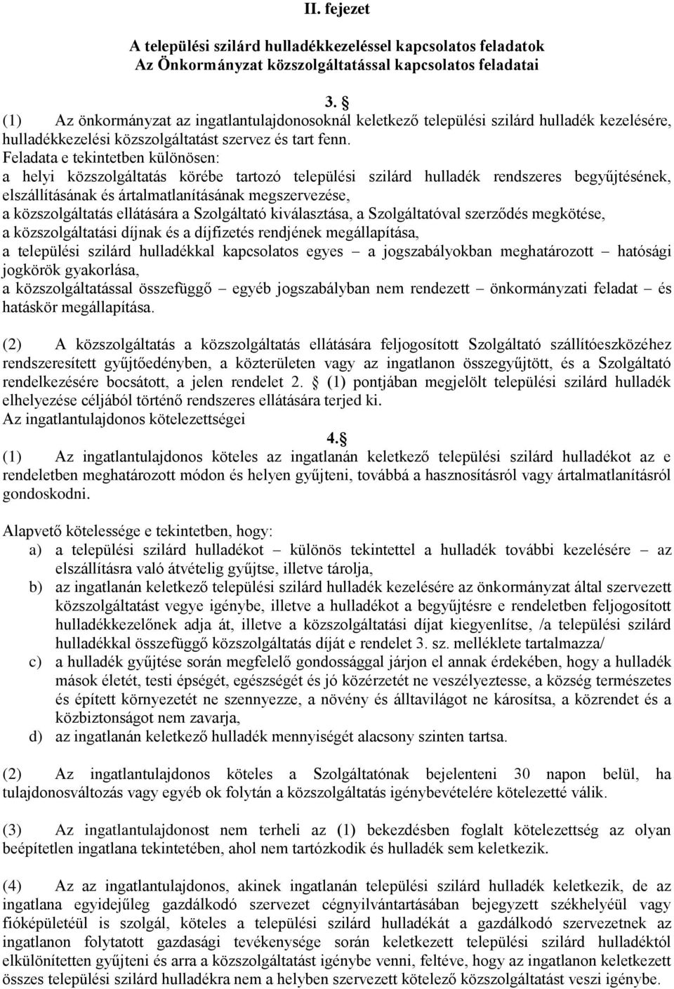 Feladata e tekintetben különösen: a helyi közszolgáltatás körébe tartozó települési szilárd hulladék rendszeres begyűjtésének, elszállításának és ártalmatlanításának megszervezése, a közszolgáltatás