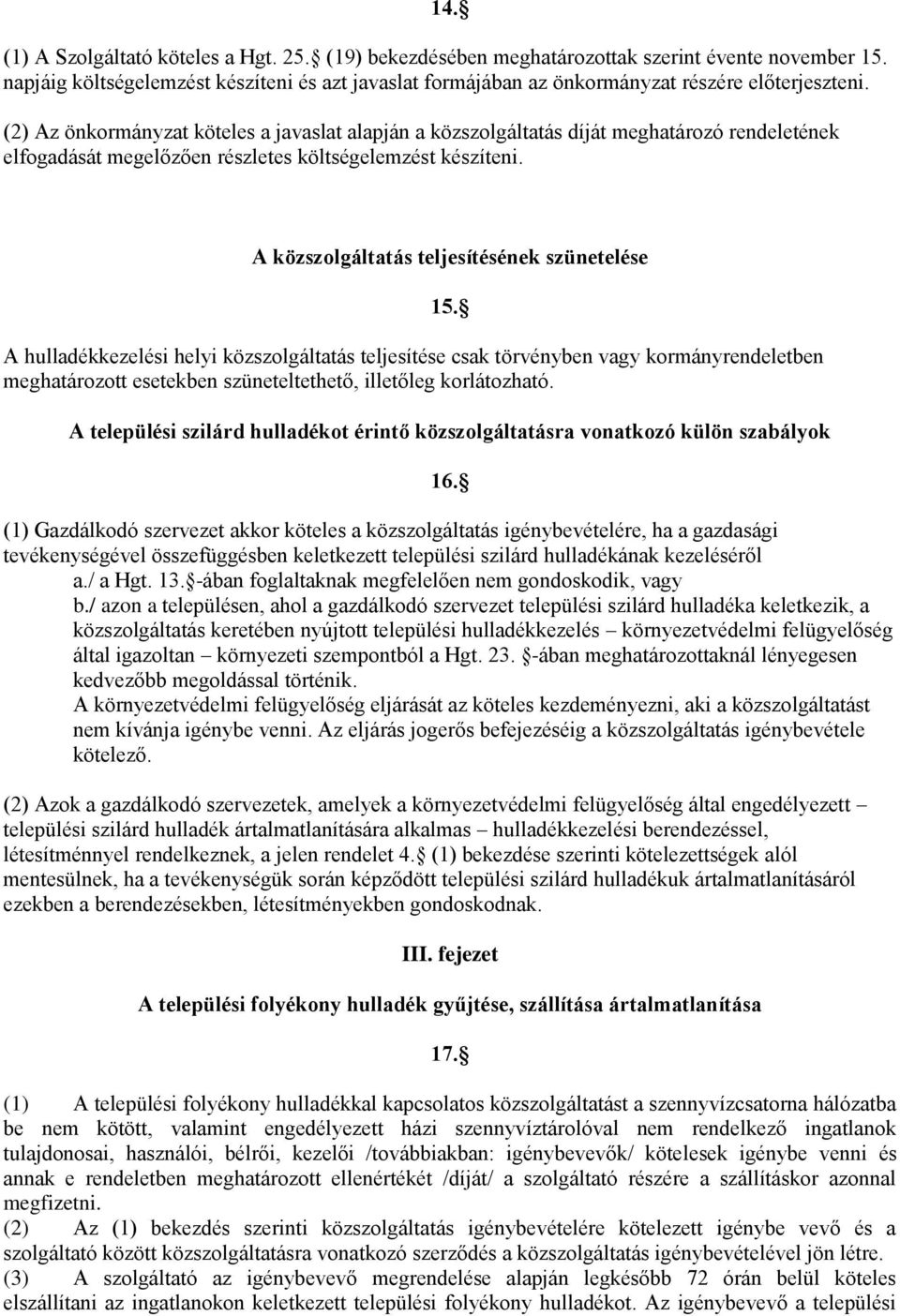 (2) Az önkormányzat köteles a javaslat alapján a közszolgáltatás díját meghatározó rendeletének elfogadását megelőzően részletes költségelemzést készíteni.