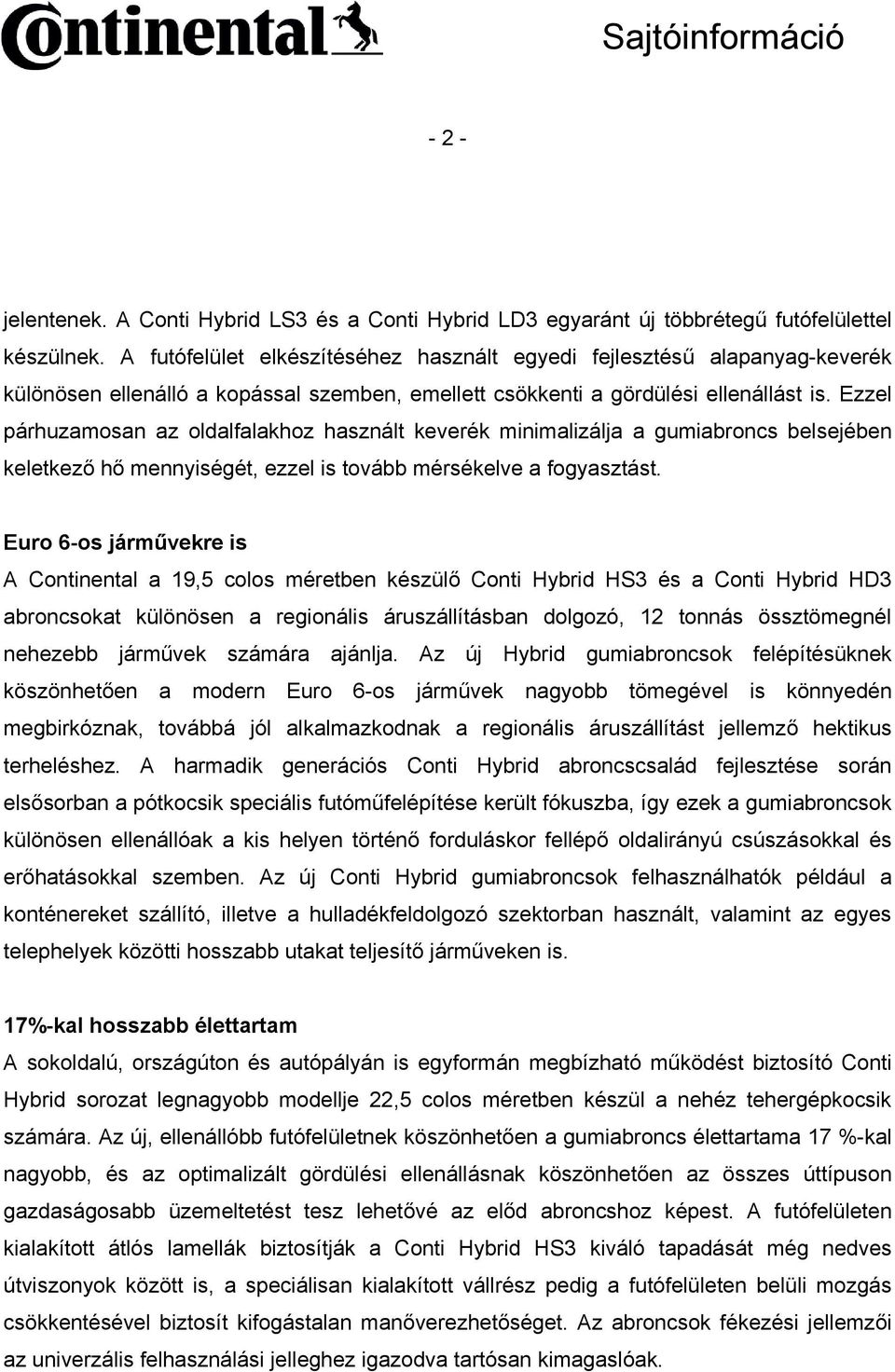 Ezzel párhuzamosan az oldalfalakhoz használt keverék minimalizálja a gumiabroncs belsejében keletkező hő mennyiségét, ezzel is tovább mérsékelve a fogyasztást.