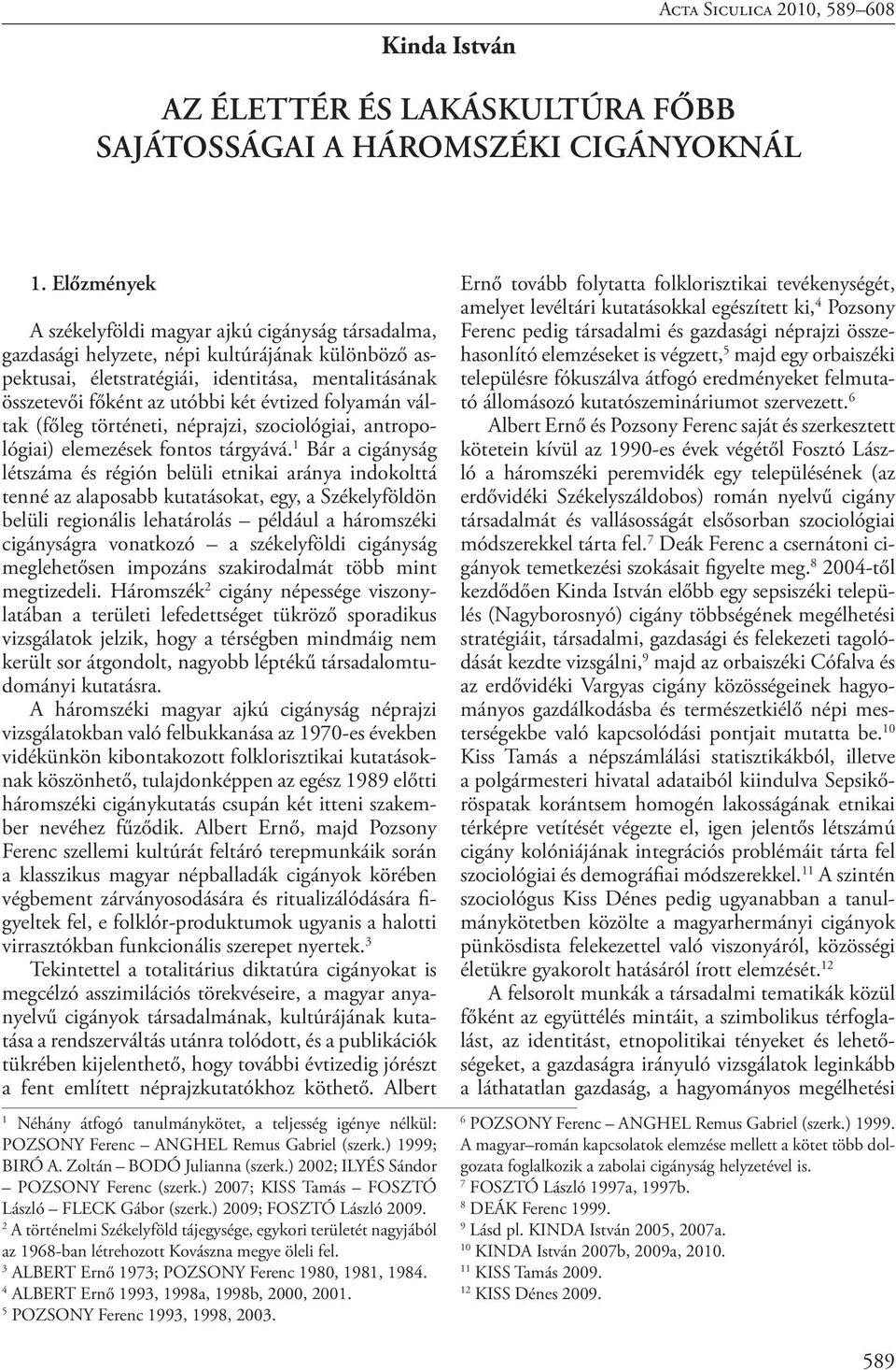 évtized folyamán váltak (főleg történeti, néprajzi, szociológiai, antropológiai) elemezések fontos tárgyává.
