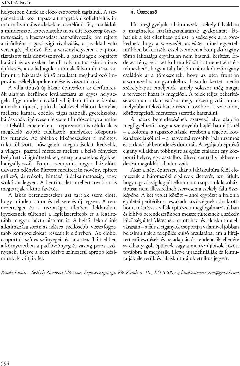 hangsúlyozzák, ám rejtett attitűdként a gazdasági rivalizálás, a javakkal való versengés jellemző.