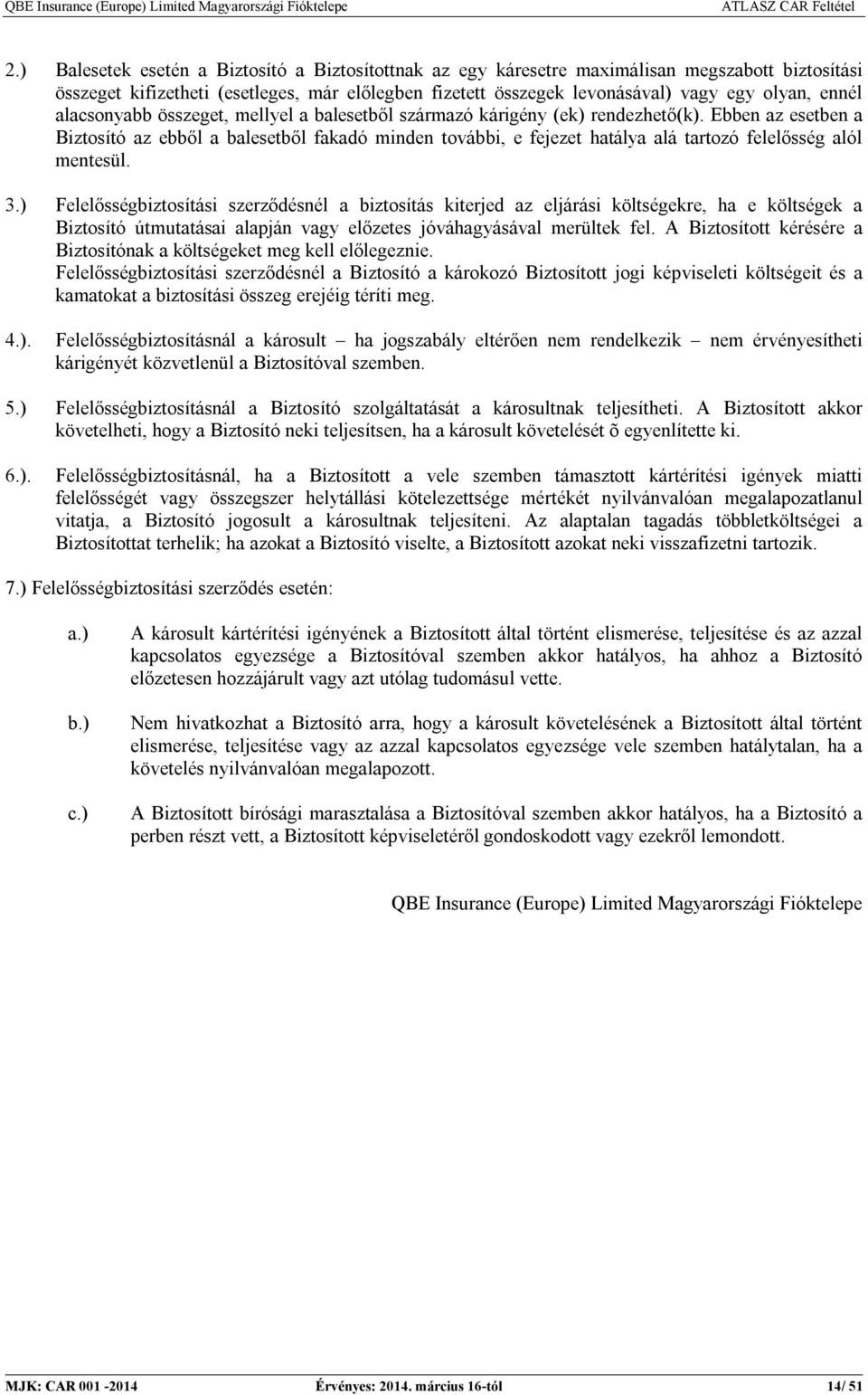 Ebben az esetben a Biztosító az ebből a balesetből fakadó minden további, e fejezet hatálya alá tartozó felelősség alól mentesül. 3.