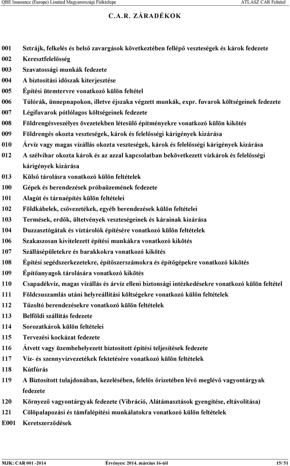 005 Építési ütemtervre vonatkozó külön feltétel 006 Túlórák, ünnepnapokon, illetve éjszaka végzett munkák, expr.