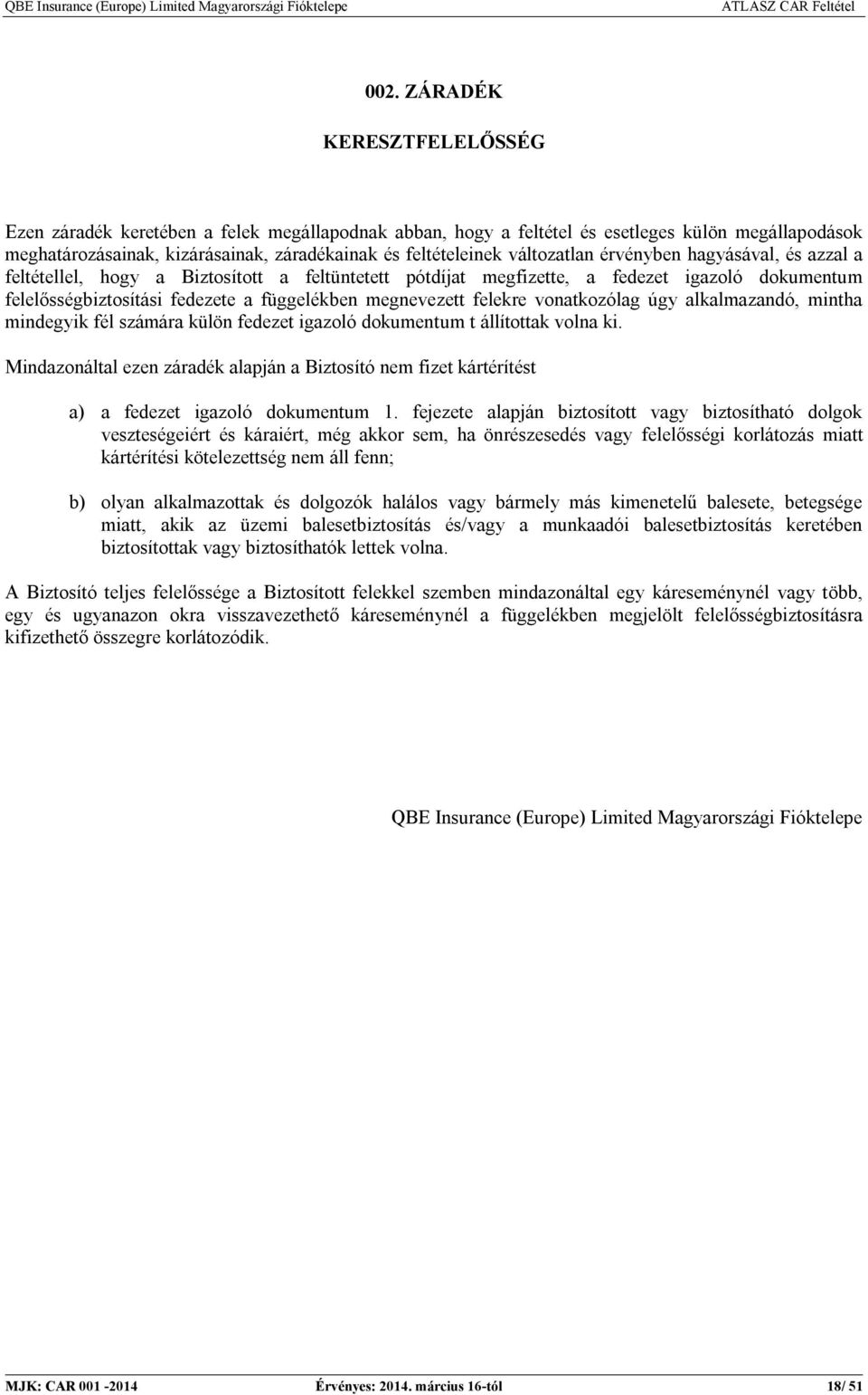 t állítottak volna ki. Mindazonáltal ezen záradék alapján a Biztosító nem fizet kártérítést a) a fedezet igazoló dokumentum 1.