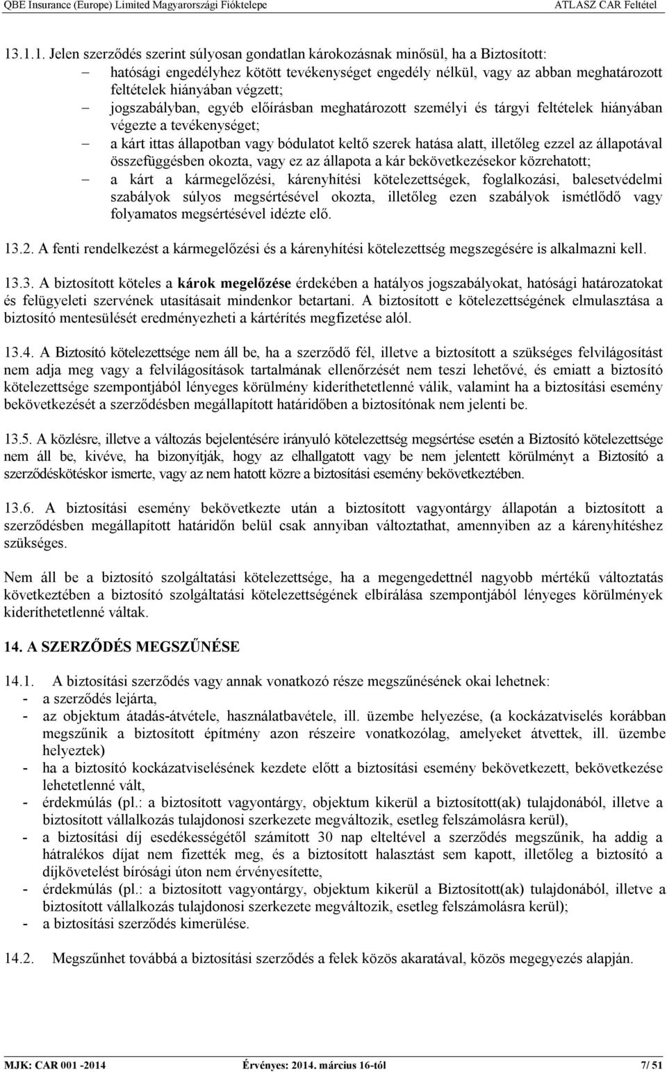 ezzel az állapotával összefüggésben okozta, vagy ez az állapota a kár bekövetkezésekor közrehatott; a kárt a kármegelőzési, kárenyhítési kötelezettségek, foglalkozási, balesetvédelmi szabályok súlyos
