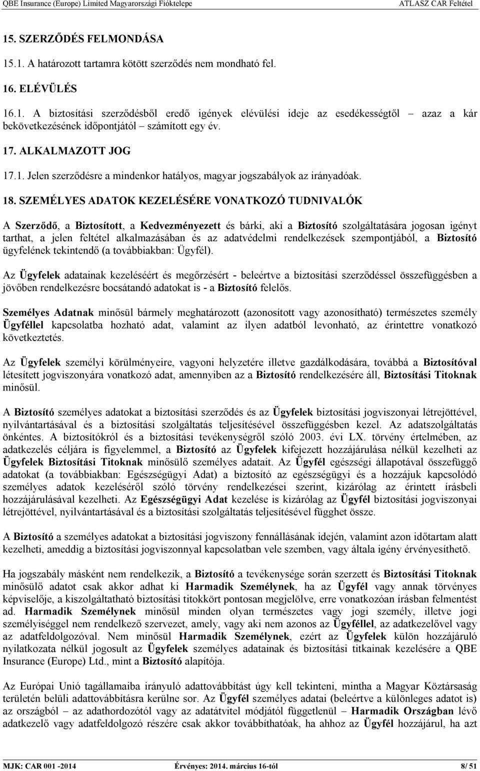 SZEMÉLYES ADATOK KEZELÉSÉRE VONATKOZÓ TUDNIVALÓK A Szerződő, a Biztosított, a Kedvezményezett és bárki, aki a Biztosító szolgáltatására jogosan igényt tarthat, a jelen feltétel alkalmazásában és az
