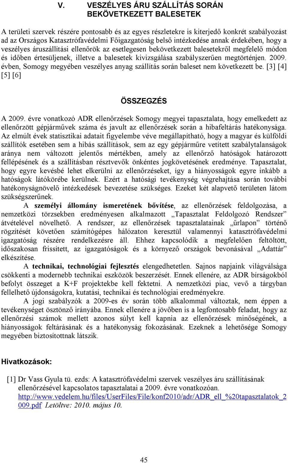 szabályszerűen megtörténjen. 2009. évben, Somogy megyében veszélyes anyag szállítás során baleset nem következett be. [3] [4] [5] [6] ÖSSZEGZÉS A 2009.