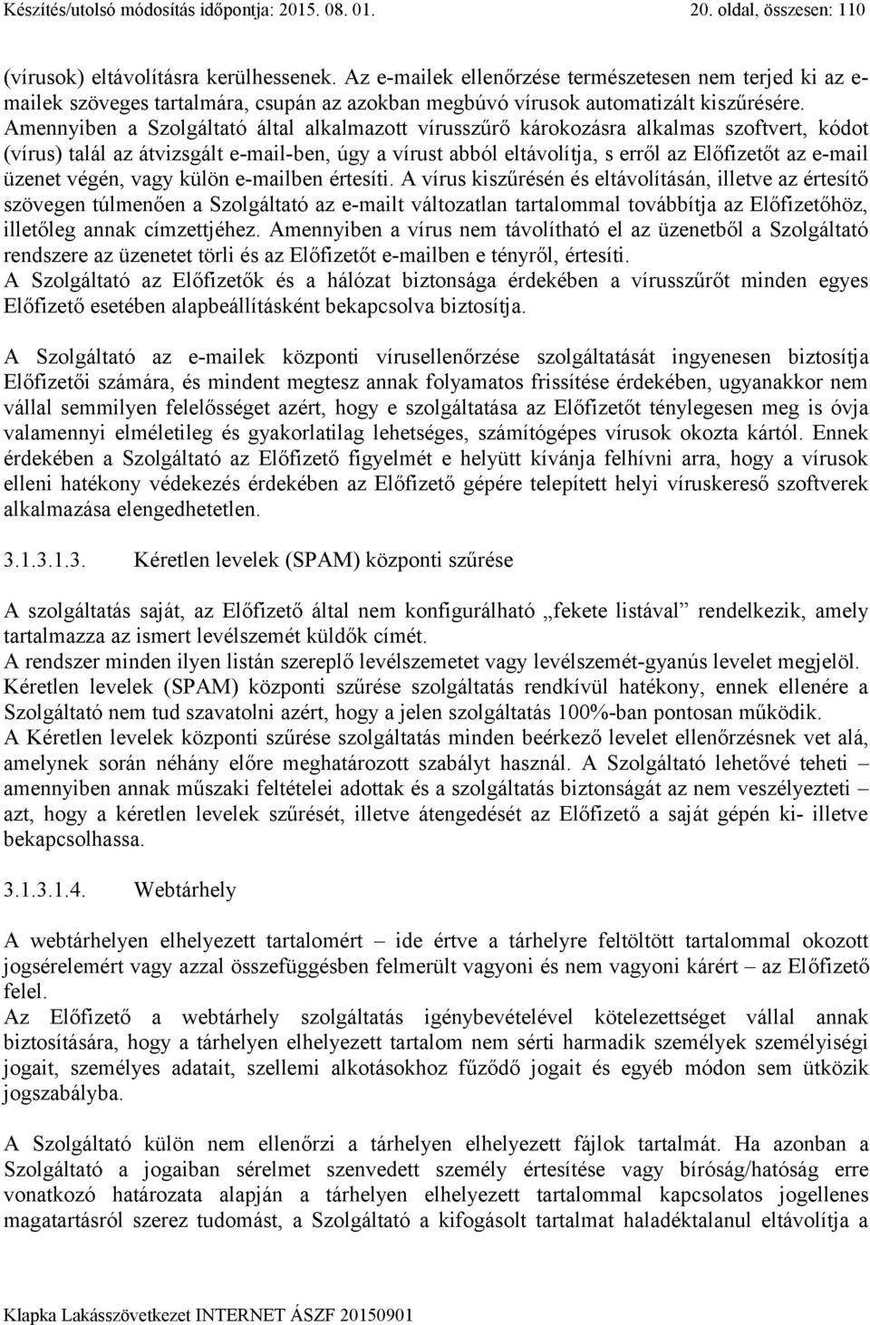 Amennyiben a Szolgáltató által alkalmazott vírusszűrő károkozásra alkalmas szoftvert, kódot (vírus) talál az átvizsgált e-mail-ben, úgy a vírust abból eltávolítja, s erről az Előfizetőt az e-mail