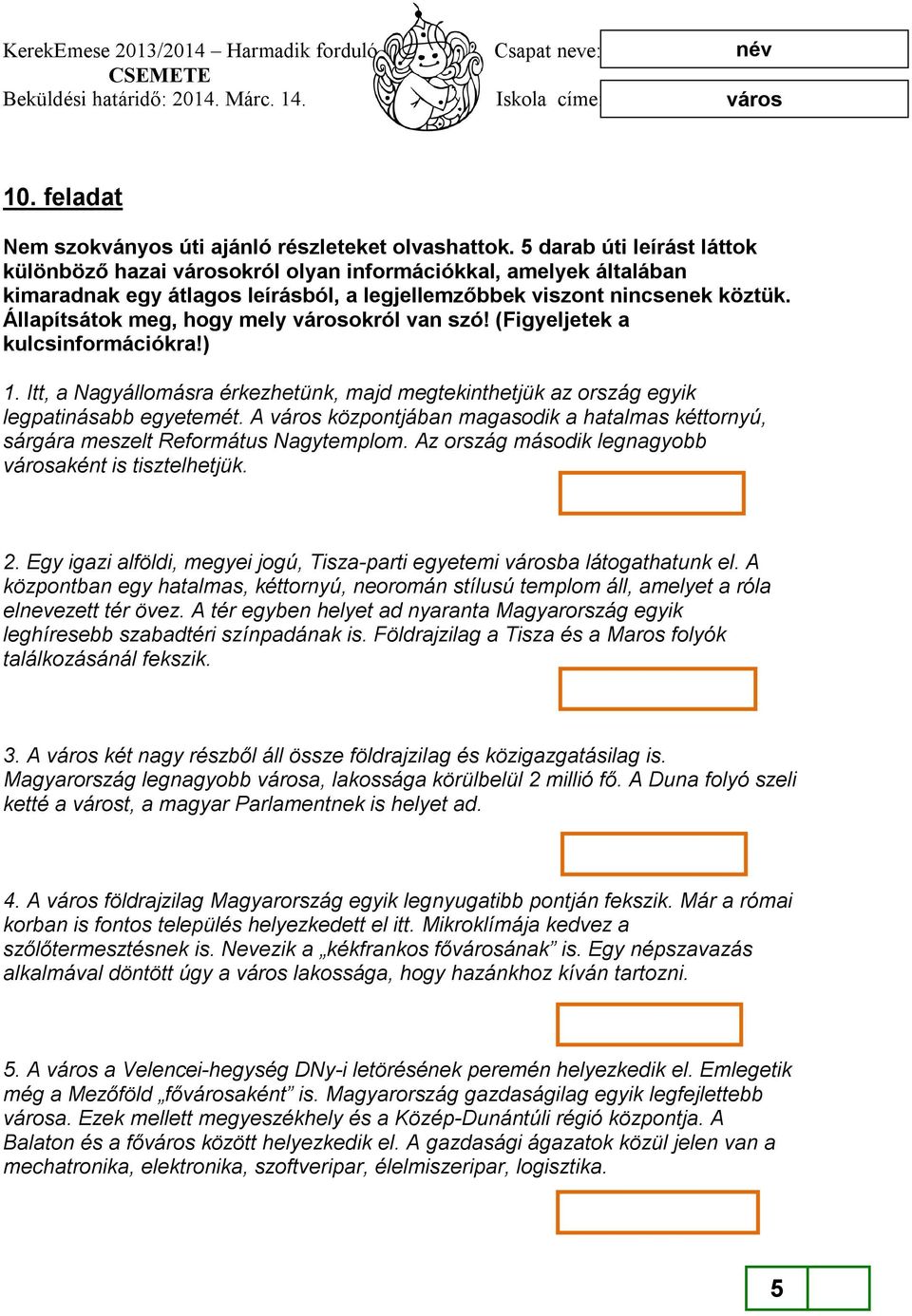 Állapítsátok meg, hogy mely okról van szó! (Figyeljetek a kulcsinformációkra!) 1. Itt, a Nagyállomásra érkezhetünk, majd megtekinthetjük az ország egyik legpatinásabb egyetemét.