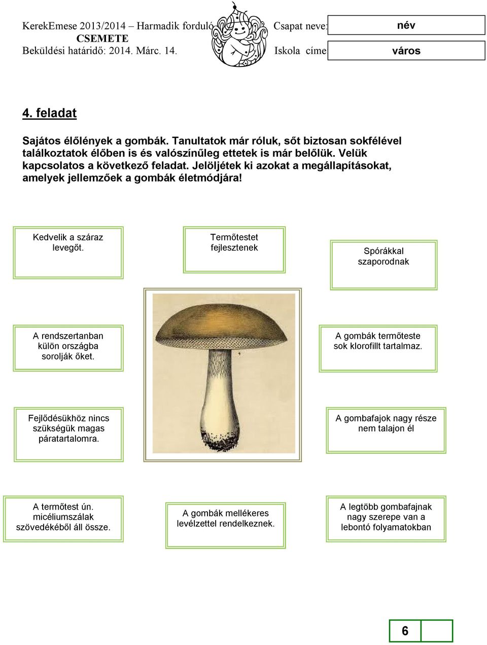 Termőtestet fejlesztenek Spórákkal szaporodnak A rendszertanban külön országba sorolják őket. A gombák termőteste sok klorofillt tartalmaz.