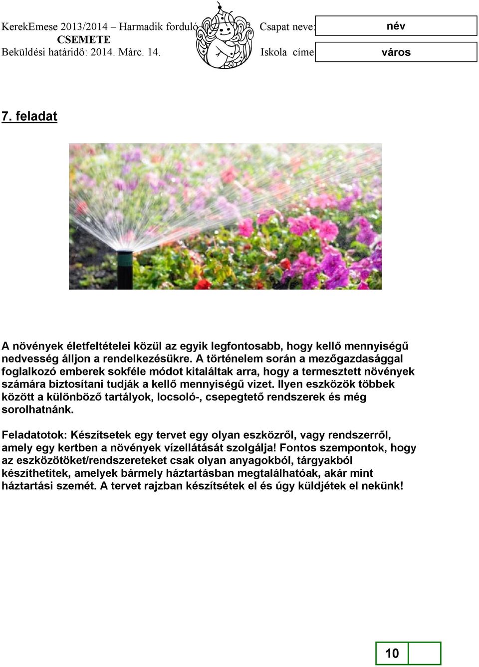 Ilyen eszközök többek között a különböző tartályok, locsoló-, csepegtető rendszerek és még sorolhatnánk.