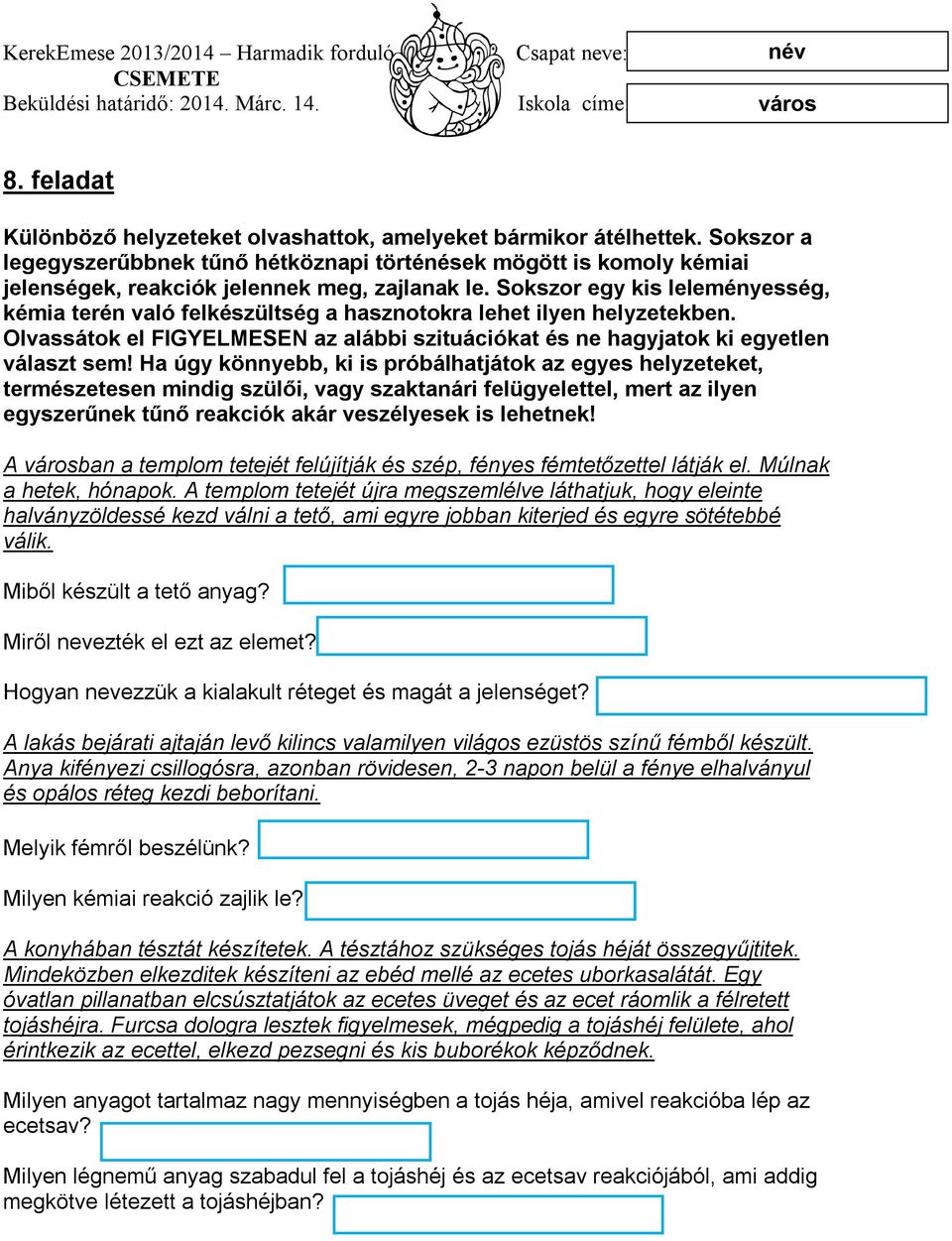 Sokszor egy kis leleményesség, kémia terén való felkészültség a hasznotokra lehet ilyen helyzetekben. Olvassátok el FIGYELMESEN az alábbi szituációkat és ne hagyjatok ki egyetlen választ sem!