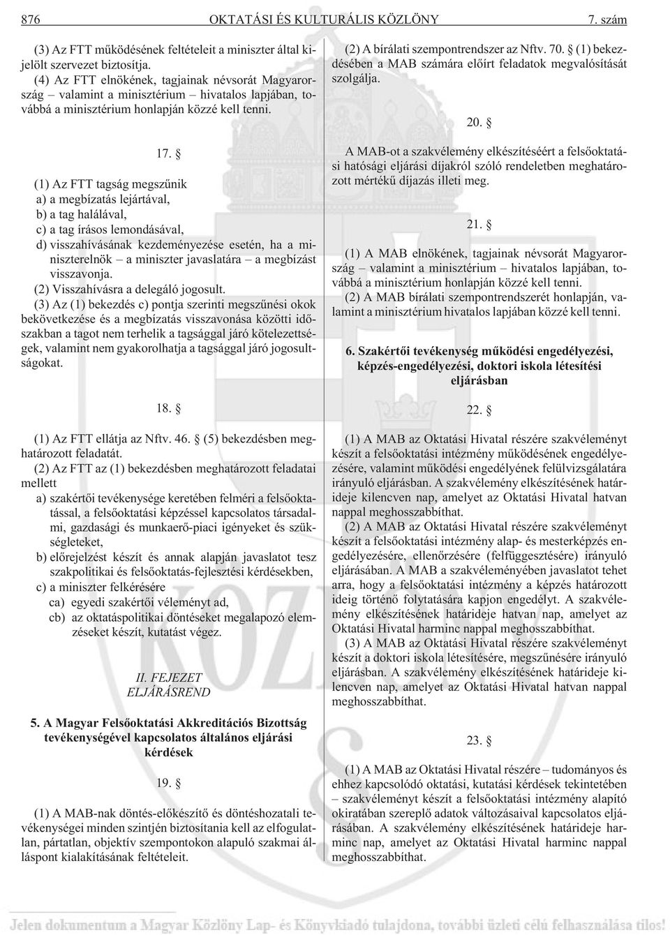 (1) Az FTT tagság megszûnik a) a megbízatás lejártával, b) a tag halálával, c) a tag írásos lemondásával, d) visszahívásának kezdeményezése esetén, ha a miniszterelnök a miniszter javaslatára a