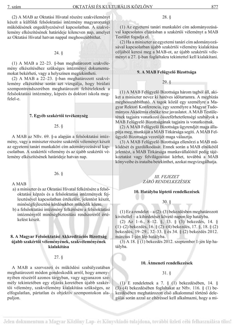 -ban meghatározott szakvélemény elkészítéséhez szükséges intézményi dokumentumokat bekérheti, vagy a helyszínen megtekintheti. (2) A MAB a 22 23.