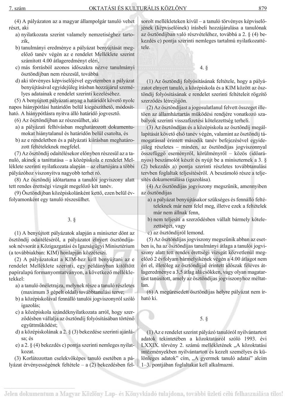 00 átlageredményt eléri, c) más forrásból azonos idõszakra nézve tanulmányi ösztöndíjban nem részesül, továbbá d) aki törvényes képviselõjével egyetemben a pályázat benyújtásával egyidejûleg írásban