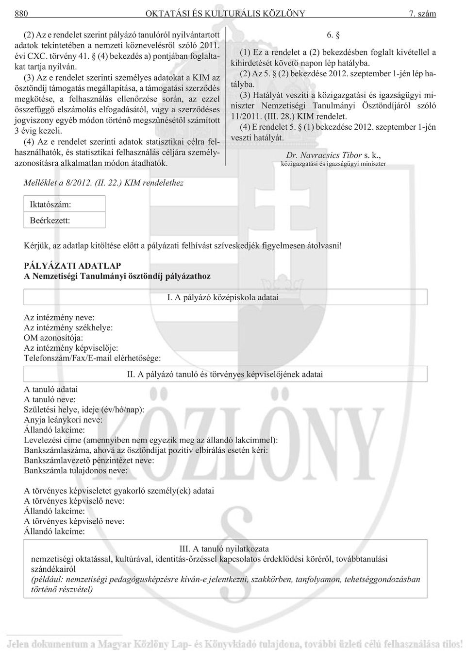 (3) Az e rendelet szerinti személyes adatokat a KIM az ösztöndíj támogatás megállapítása, a támogatási szerzõdés megkötése, a felhasználás ellenõrzése során, az ezzel összefüggõ elszámolás