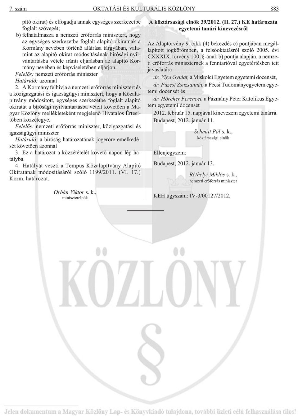 eljárjon. Felelõs: nemzeti erõforrás miniszter Határidõ: azonnal 2.