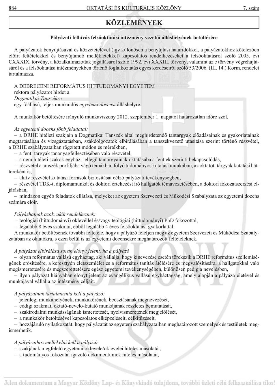 kötelezõen elõírt feltételekkel és benyújtandó mellékletekkel) kapcsolatos rendelkezéseket a felsõoktatásról szóló 2005. évi CXXXIX. törvény, a közalkalmazottak jogállásáról szóló 1992. évi XXXIII.