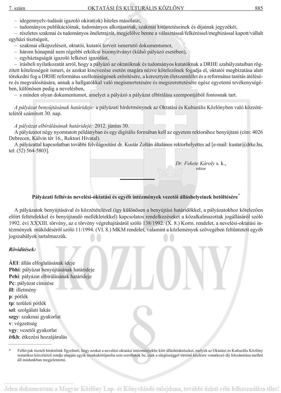 dokumentumot, három hónapnál nem régebbi erkölcsi bizonyítványt (külsõ pályázó esetében), egyháztagságát igazoló lelkészi igazolást, írásbeli nyilatkozatát arról, hogy a pályázó az oktatóknak és