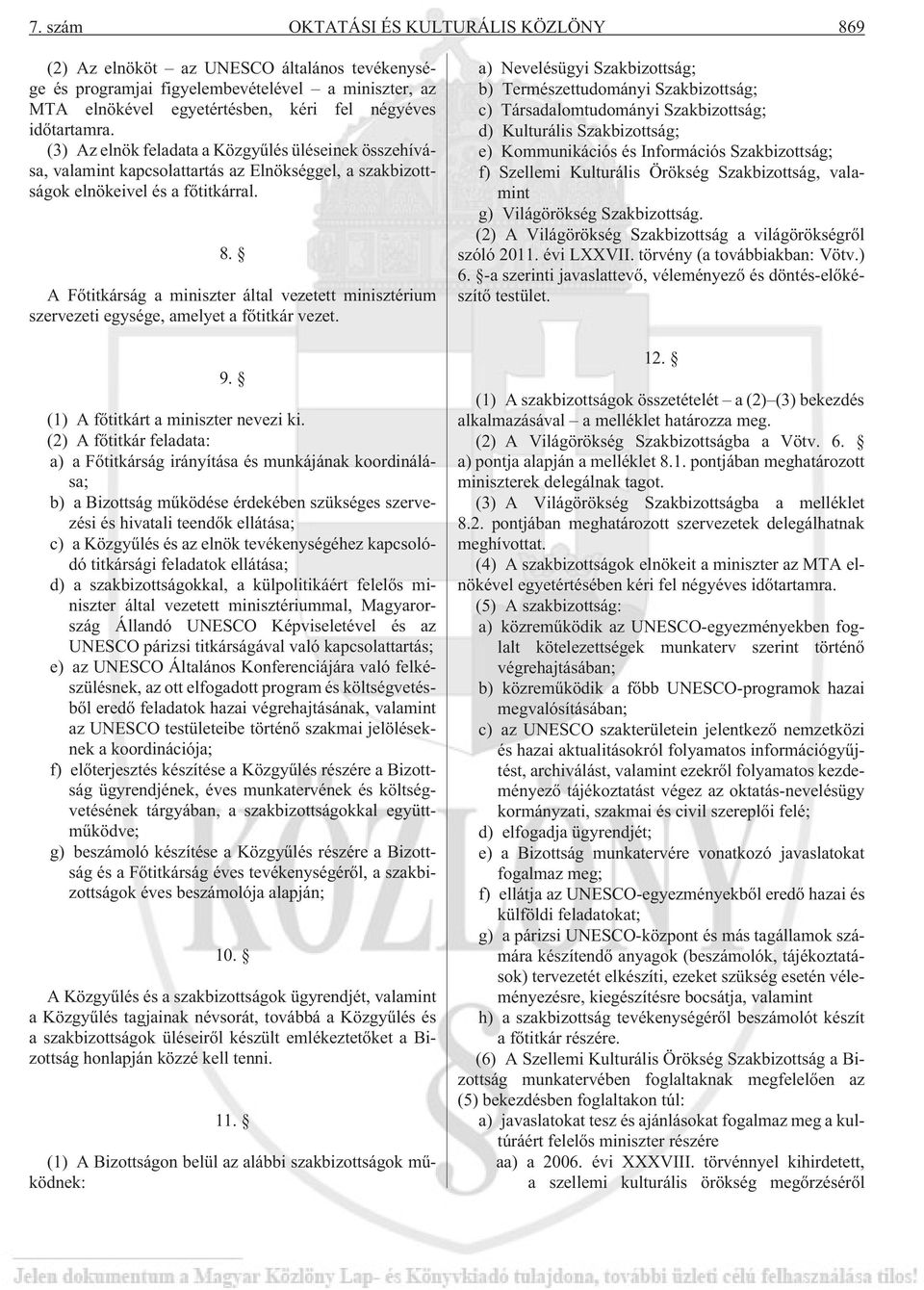 A Fõtitkárság a miniszter által vezetett minisztérium szervezeti egysége, amelyet a fõtitkár vezet. 9. (1) A fõtitkárt a miniszter nevezi ki.