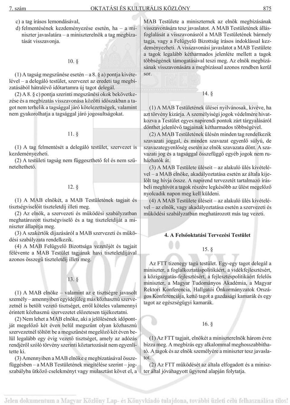 c) pontja szerinti megszûnési okok bekövetkezése és a megbízatás visszavonása közötti idõszakban a tagot nem terhelik a tagsággal járó kötelezettségek, valamint nem gyakorolhatja a tagsággal járó