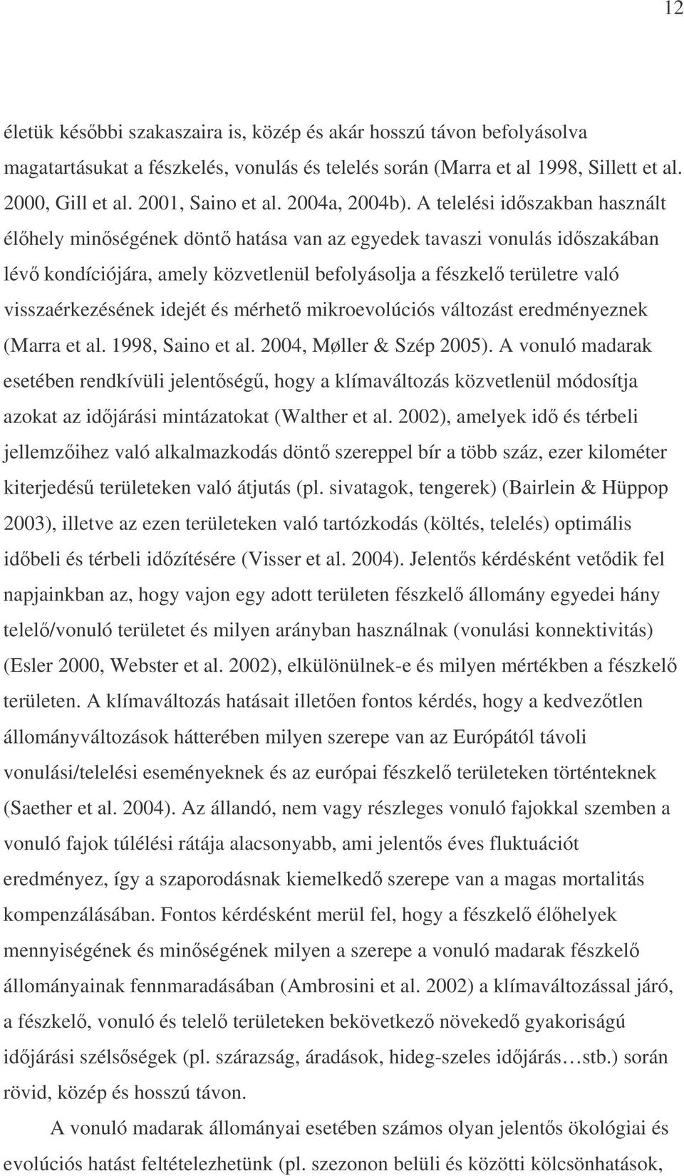 A telelési idszakban használt élhely minségének dönt hatása van az egyedek tavaszi vonulás idszakában lév kondíciójára, amely közvetlenül befolyásolja a fészkel területre való visszaérkezésének