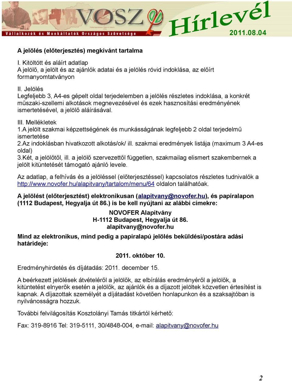 aláírásával. III. Mellékletek 1.A jelölt szakmai képzettségének és munkásságának legfeljebb 2 oldal terjedelmű ismertetése 2.Az indoklásban hivatkozott alkotás/ok/ ill.