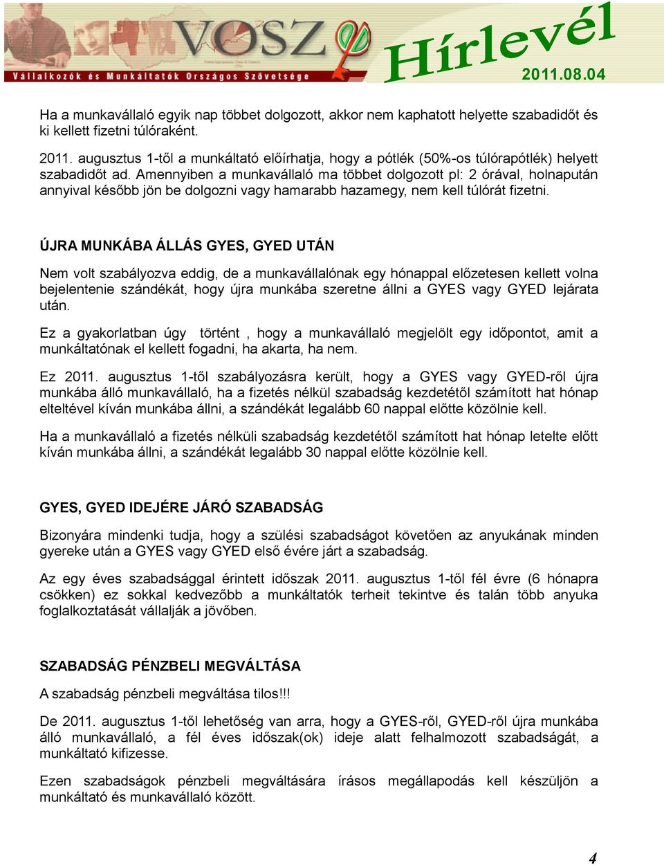 Amennyiben a munkavállaló ma többet dolgozott pl: 2 órával, holnapután annyival később jön be dolgozni vagy hamarabb hazamegy, nem kell túlórát fizetni.